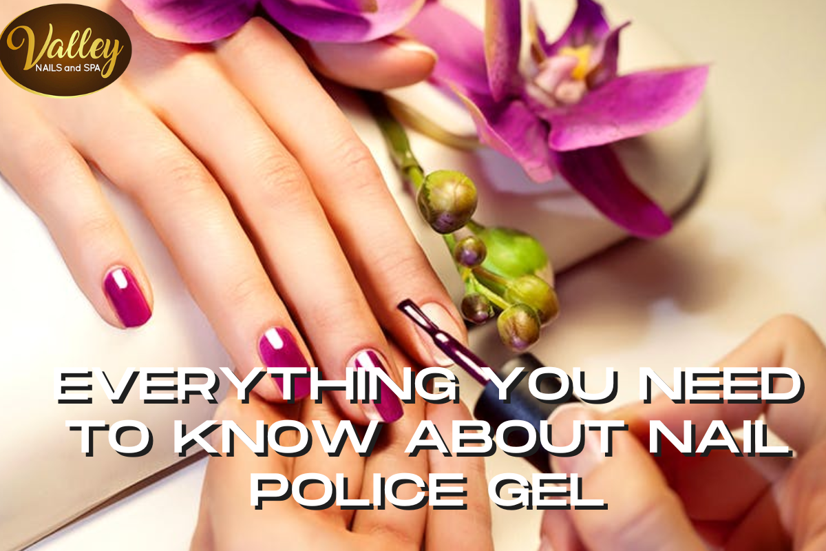 Everything You Need to Know About Nail Police Gel