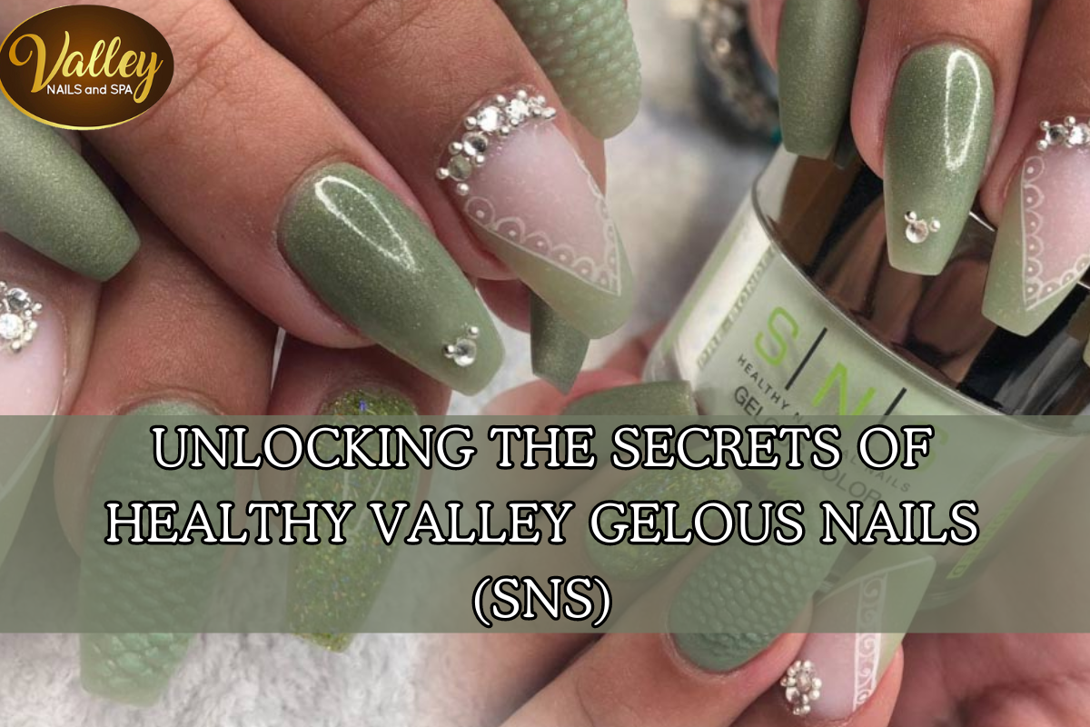 Unlocking the Secrets of Healthy Valley Gelous Nails (SNS)